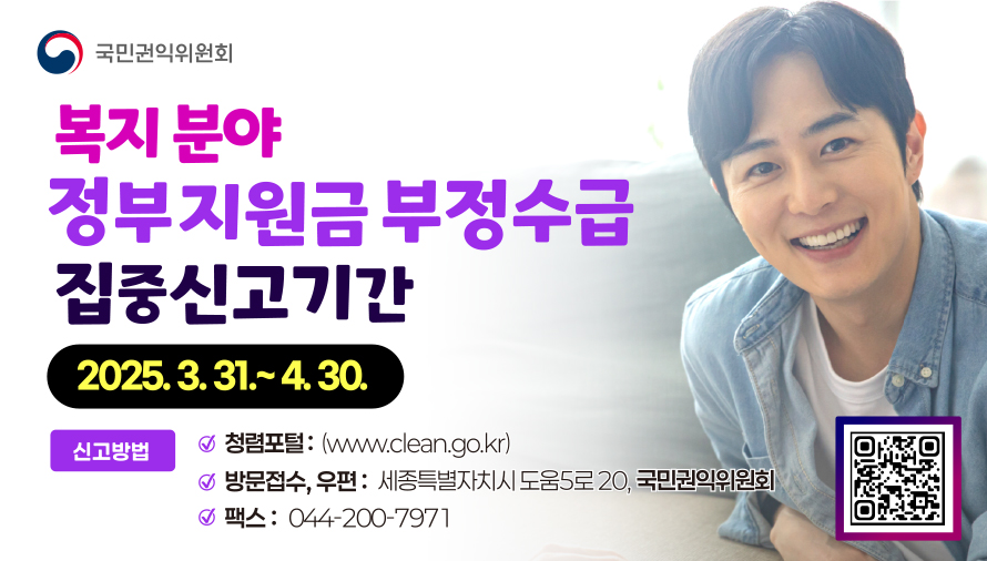 국민권익위원회 복지 분야 정부지원금 부정수급 집중신고기간 청렴포털:(www.clean.go.kr) 방문접수,우편: 세종특별자치시 도움5로 20, 국민권익위원회 팩스:044-200-7971