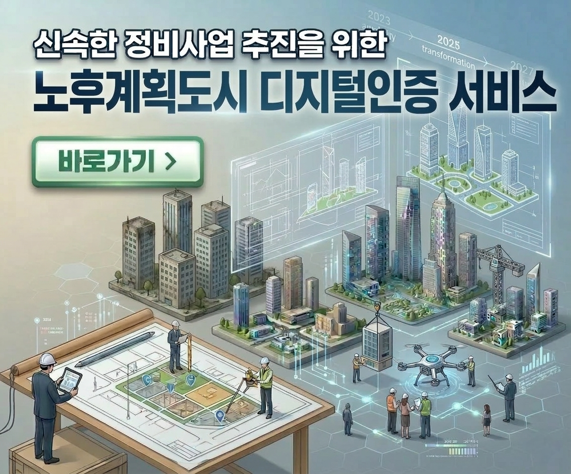 신속한 정비사업 추진을 위한 노후계획도시 디지털인증 서비스 바로가기